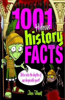 1001 Hideous History Facts: Delve into the depths of our despicable past!  