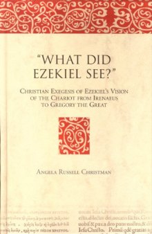 'What Did Ezekiel See?'' Christian Exegesis of Ezekiel's Vision of the Chariot from Irenaeus to Gregory the Great