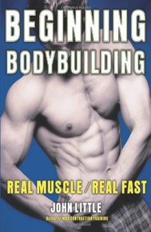 Beginning Bodybuilding: Real Muscle Real Fast  