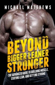 Beyond bigger leaner stronger : the advanced guide to building muscle, staying lean, and getting strong