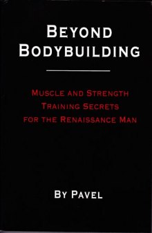 Beyond Bodybuilding: Muscle and Strength Training Secrets for the Renaissance Man