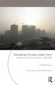 Remaking Chinese Urban Form: Modernity, Scarcity and Space, 1949-2005 (Planning, History and Environment Series)