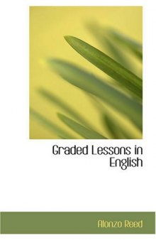 Graded Lessons in English: an Elementary English Grammar Consisting of One Hundred Practical Lessons, Carefully Graded and Adapted to the Class-Room