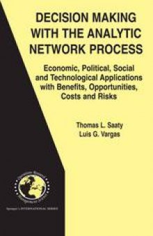 Decision Making with the Analytic Network Process: Economic, Political, Social and Technological Applications with Benefits, Opportunities, Costs and Risks