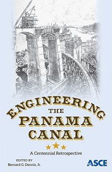 Engineering the Panama Canal : a centennial retrospective : proceedings of sessions honoring the 100th anniversary of the Panama Canal at the ASCE Global Engineering Conference 2014, October 7-11, 2014, Panama City, Panama