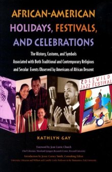 African-American Holidays, Festivals And Celebrations: The History, Customs, and Symbols Associated With Both Traditional and Contemporary Religious and ... Events Observed by Americans of African Desc