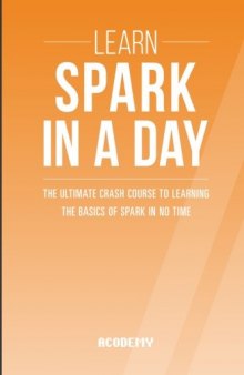 Learn Spark In A DAY: The Ultimate Crash Course to Learning the Basics of Spark In No Time