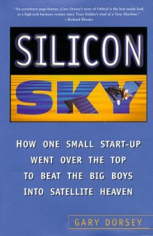 Silicon Sky: How One Small Start-Up Went Over the Top to Beat the Big Boys Into Satellite Heaven