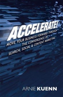 Accelerate! Move Your Business Forward through the Convergence of Search, Social & Content Marketing 