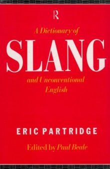 A Dictionary of Slang and Unconventional English: Colloquialisms and Catch Phrases, Fossilised Jokes and Puns, General Nicknames, Vulgarisms, and Such Americanisms As Have Been Naturalised  