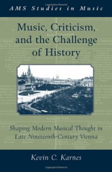 Music, Criticism, and the Challenge of History: Shaping Modern Musical Thought in Late Nineteenth Century Vienna (Ams Stu Music)