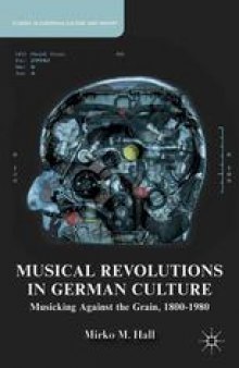 Musical Revolutions in German Culture: Musicking against the Grain, 1800–1980