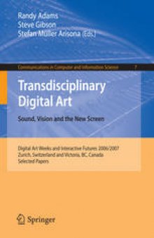 Transdisciplinary Digital Art. Sound, Vision and the New Screen: Digital Art Weeks and Interactive Futures 2006/2007, Zurich, Switzerland and Victoria, BC, Canada. Selected Papers