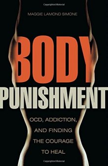 Body Punishment: OCD, Addiction, and Finding the Courage to Heal