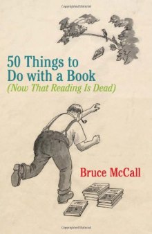 50 Things to Do with a Book: Now That Reading Is Dead