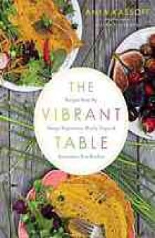 The vibrant table : recipes from my always vegetarian, mostly vegan, and sometimes raw kitchen