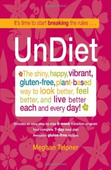 UnDiet: The Shiny, Happy, Vibrant, Gluten-Free, Plant-Based Way to Look Better, Feel Better, and Live Better Each and Every Day!