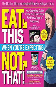 Eat This, Not That When You’re Expecting: The Doctor-Recommended Plan for Baby and You! Your Complete Guide to the Very Best Foods for Every Stage of Pregnancy