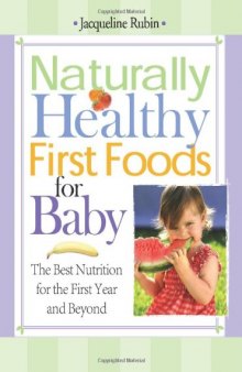 Naturally Healthy First Foods for Baby: The Best Nutrition for the First Year and Beyond