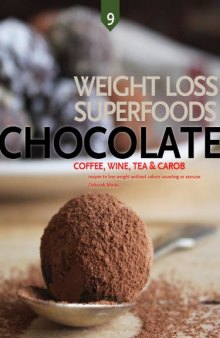 Chocolate, Wine, Coffee, Tea, and Carob: Weight Loss Superfoods: Recipes to Help You Lose Weight Without Calorie Counting or Exercise