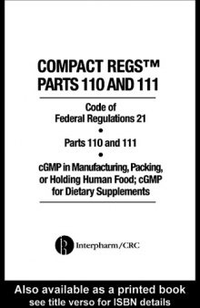 Compact Regs Parts 110 and 111 : code of Federal Regulations 21, Parts 110 and 111, cGMP in Manufacturing, Packing, or Holding Human Food ; cGMP for Dietary Supplements