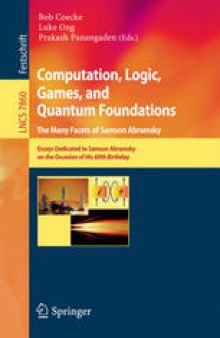Computation, Logic, Games, and Quantum Foundations. The Many Facets of Samson Abramsky: Essays Dedicated to Samson Abramsky on the Occasion of His 60th Birthday