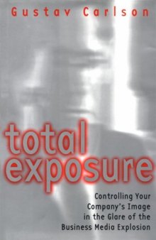 Total Exposure: Controlling Your Company's Image in the Glare of the Business Media Explosion
