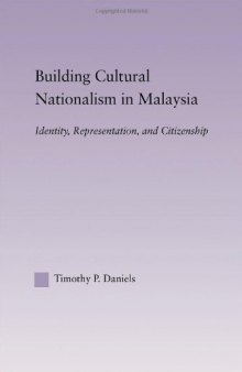 Building Cultural Nationalism in Malaysia: Identity, Representation and Citizenship (East Asia History, Politics, Sociology, Culture)