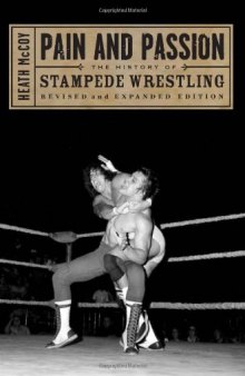 Pain and Passion: The History of Stampede Wrestling - Rev. Exp. edition
