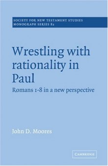 Wrestling with Rationality in Paul: Romans 1-8 in a New Perspective (Society for New Testament Studies Monograph Series)