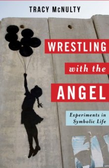 Wrestling with the angel : experiments in symbolic life