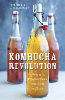 Kombucha Revolution: 75 Recipes for Homemade Brews, Fixers, Elixirs, and Mixers