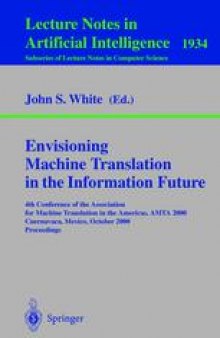 Envisioning Machine Translation in the Information Future: 4th Conference of the Association for Machine Translation in the Americas, AMTA 2000 Cuernavaca, Mexico, October 10–14, 2000 Proceedings