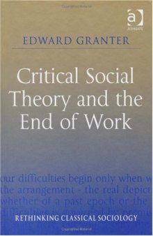 Critical Social Theory and the End of Work (Rethinking Classical Sociology)
