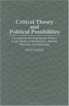 Critical Theory and Political Possibilities: Conceptions of Emancipatory Politics in the Works of Horkheimer, Adorno, Marcuse, and Habermas (Contributions in Sociology)