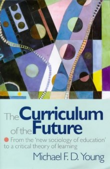 Curriculum Of The Future: From the New Sociology of Education to a Critical Theory of Learning