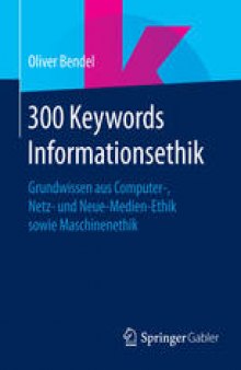 300 Keywords Informationsethik: Grundwissen aus Computer-, Netz- und Neue-Medien-Ethik sowie Maschinenethik