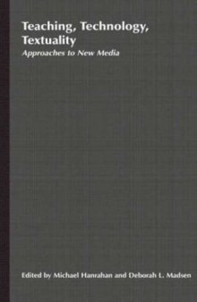Teaching, Technology, Textuality: Approaches to New Media (Teaching the New English)