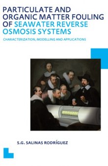 Particulate and Organic Matter Fouling of Seawater Reverse Osmosis Systems: Characterization, Modelling and Applications. UNESCO-IHE PhD Thesis