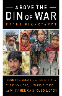 Above the Din of War. Afghans Speak About Their Lives, Their Country, and Their Future - and Why...