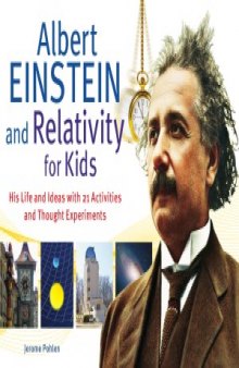 Albert Einstein and Relativity for Kids  His Life and Ideas with 21 Activities and Thought Experiments (For Kids series)