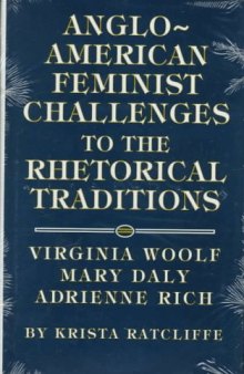 Anglo-American feminist challenges to the rhetorical traditions: Virginia Woolf, Mary Daly, Adrienne Rich