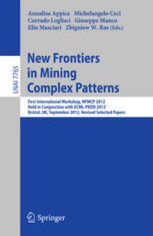 New Frontiers in Mining Complex Patterns: First International Workshop, NFMCP 2012, Held in Conjunction with ECML/PKDD 2012, Bristol, UK, September 24, 2012, Rivesed Selected Papers