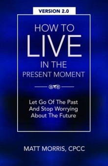 How To Live In The Present Moment, Version 2.0 - Let Go Of The Past & Stop Worrying About The Future