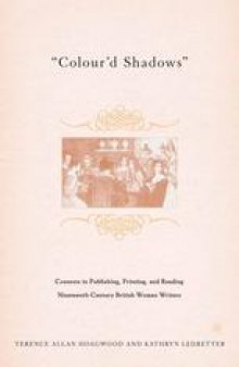 “Colour’d Shadows”: Contexts in Publishing, Printing, and Reading Nineteenth-Century British Women Writers
