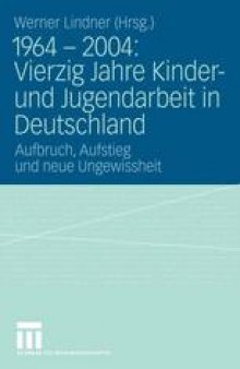 1964 – 2004: Vierzig Jahre Kinderund Jugendarbeit in Deutschland: Aufbruch, Aufstieg und neue Ungewissheit