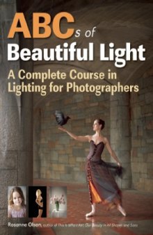 ABCs of Beautiful Light  A Complete Course in Lighting for Photographers