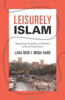 Leisurely Islam : negotiating geography and morality in Shi'ite South Beirut