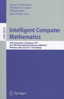 Intelligent Computer Mathematics: 18th Symposium, Calculemus 2011, and 10th International Conference, MKM 2011, Bertinoro, Italy, July 18-23, 2011. Proceedings