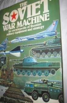 The Soviet War Machine: An Encyclopedia of Russian Military Equipment and Strategy  